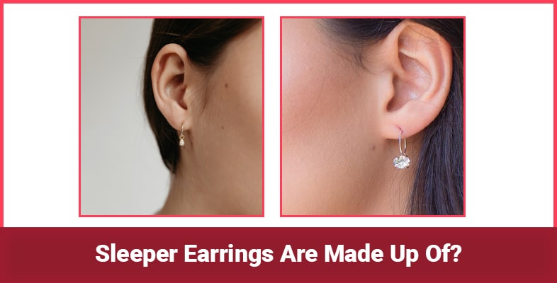 Sleeper Earrings Are Made Up Of